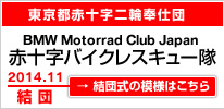 東京都二輪赤十字奉仕団 BMW Motorrad Club Japan バイクレスキュー隊　2014年11月結団 結団式の模様はこちら